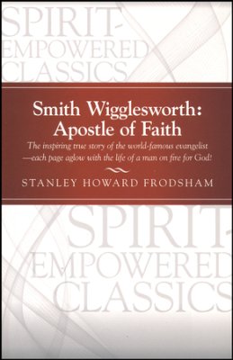 Smith Wigglesworth: Apostle Of Faith PB - Stanley Howard Frodsham